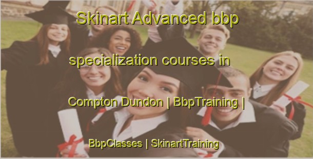 Skinart Advanced bbp specialization courses in Compton Dundon | BbpTraining | BbpClasses | SkinartTraining-United Kingdom